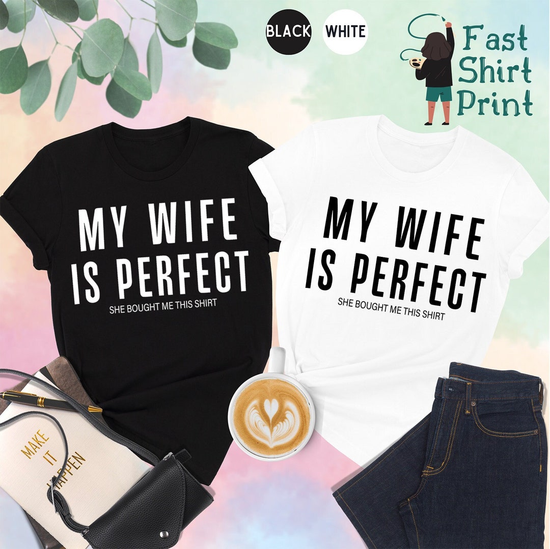 My Wife is Perfect She Bought Me This Shirt, Funny Husband Shirts ...