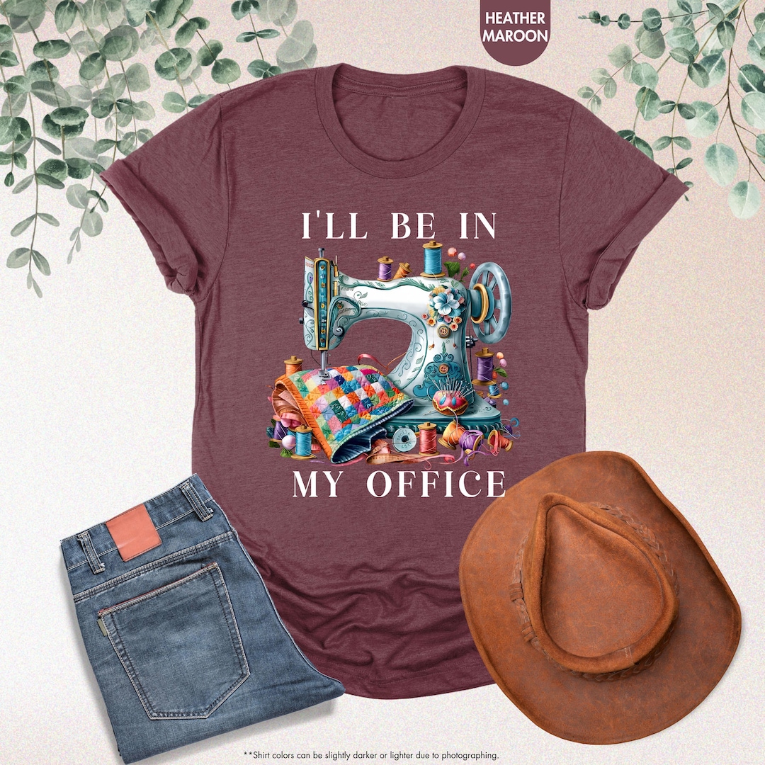 Quilting Shirt, I'll Be In My Office, Sewing Lover Gift, Funny Sewing Shirt, Gift For Sewe