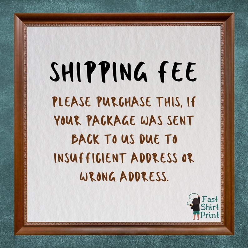 May include: A framed sign with the text "SHIPPING FEE" and instructions to purchase this item if your package was sent back due to insufficient or wrong address. The sign is on a teal background.