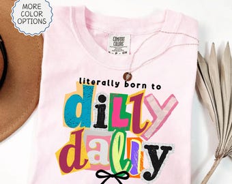 Comfort Colors® Literally Born to Dilly Dally T-Shirt, Funny Dilly Dally Shirt, Funny Girly Gift, Born To Dilly Dally Shirt, Sassy Girl Tee