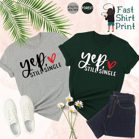 Yep Still Single Shirt, Funny Single Shirt, Sarcastic Valentine's Day T-Shirt, Anti Valentines Day Tee, Single T-Shirt, Still Single Tee