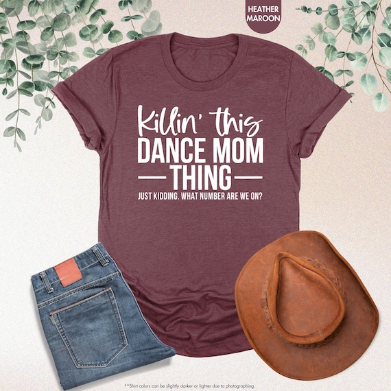 Dance Mom Shirt, Killin' This Dance Mom Thing Just Kidding What Number Are We On Shirt, Funny Dancer Shirt, Dance Mama Shirt,Dancing Mom Tee
