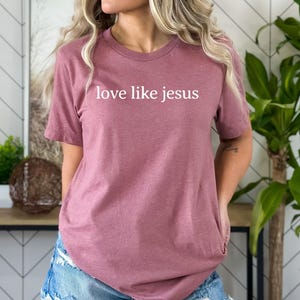 Love Like Jesus Shirt, Christian Women Shirt, Inspirational Shirt, Christian Apparel Gift, Religious Mom Shirt, Shirt for Women, Faith Shirt