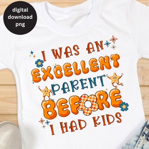 Divertido Sarcástico Fui un excelente padre antes de tener hijos Png Divertida paternidad Broma para padres Humor adulto Dicho de los padres Cita Mamá Papá
