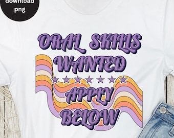 Inappropriate Shirts for Women PNG, Raunchy T Shirt For Women Sublimation, Stupid Funny Tee Design, Funny Adult Humor Oral Skills Wanted PNG