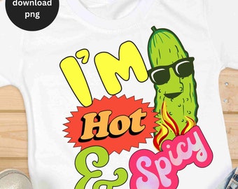 Funny I'm Hot and Spicy Pickle Png, Funny Joke png, Pickle Sublimation Design Png, Dill Pickle Joke Humor, Adult Humor png,  Funny Sayings