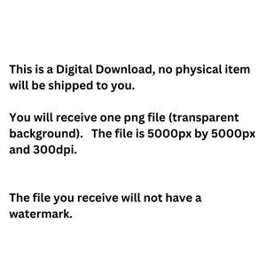 May include: Digital download of a transparent PNG file, 5000 pixels by 5000 pixels, 300 dpi. The file does not include a watermark.