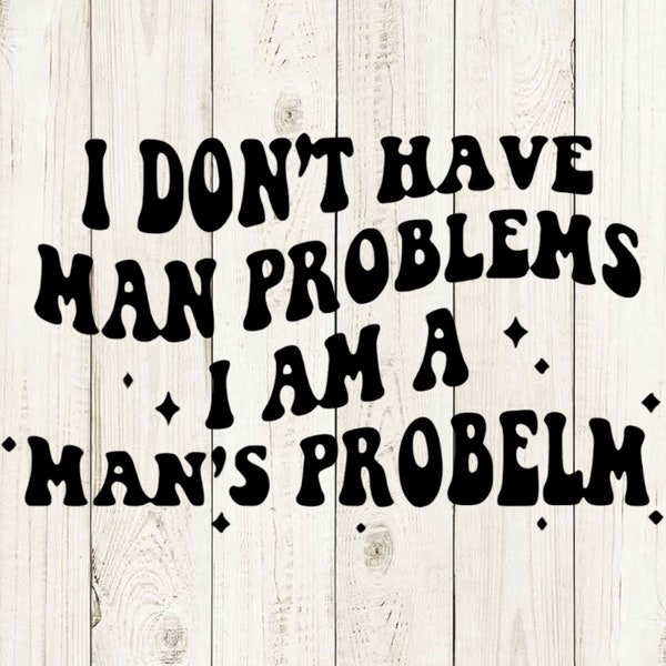 I Don't Have Man Problems I Am a Mans Problem, Adult Humor Svg, Funny Shirt Design Svg, Quotes Svg, Husband svg, Marriage png, Marriage svg,