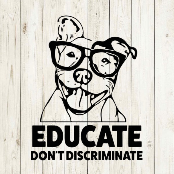 Educate Don't Discriminate svg, Pitbull svg, Pitbull png, Dog Mom svg, Dog Owner svg, Digital Download, Digital File, svg file, png file
