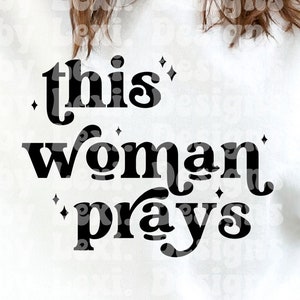 This Woman Prays SVG, Christian SVG, Mom svg, Faith svg, Jesus svg, Scripture svg, Bible Quote svg, Cut File svg & PNG