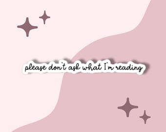 please don't ask what I'm reading sticker, kindle sticker, funny bookworm sticker, romantasy reader sticker, smut reader sticker