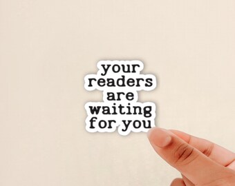 your readers are waiting for you sticker, motivation for writers, author sticker