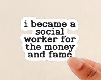 i became a social worker for the money and fame, funny social worker sticker, respect social workers, laptop sticker, water bottle sticker