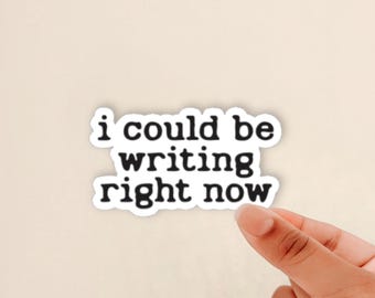 i could be writing right now sticker, motivation for writers, author sticker