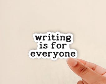 writing is for everyone sticker, motivation for writers, author sticker