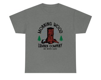 May include: A heather gray t-shirt with a graphic of a tree stump and the text "Morning Wood Lumber Company We Work Hard".