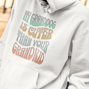 My Granddog Sweatshirt Dog Lover sweat Funny Dog quote hoodie for Pet Lover Dog Grandparent hoodie Dog Dad Gift For Grandma