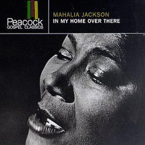 May include: Black and white album cover featuring a close-up of Mahalia Jackson's face. The album is titled "In My Home Over There" and is part of the Peacock Gospel Classics series. The Peacock Records logo is visible.