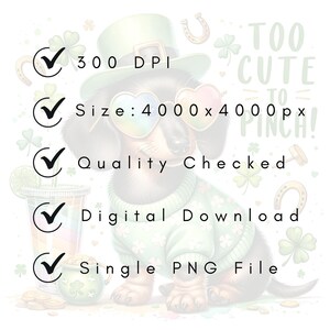 May include: A digital download of a single PNG file featuring a cartoon dachshund wearing a green sweater and sunglasses. The dachshund is surrounded by shamrocks and gold coins. The text "Too Cute To Pinch!" is written in green and white letters above the dachshund. The image is 4000 x 4000 pixels and 300 DPI.