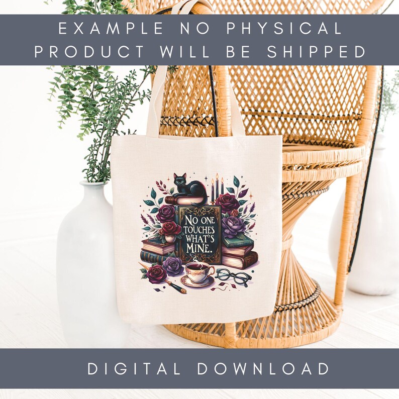 May include: A cream-colored tote bag featuring a design with a black cat, books, roses, and the text "NO ONE TOUCHES WHAT'S MINE." The bag is set against a wicker chair and a white vase with greenery. The words "DIGITAL DOWNLOAD" are at the bottom.