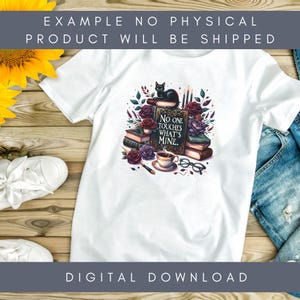 May include: White t-shirt featuring a graphic design with books, roses, a black cat, and the text "NO ONE TOUCHES WHAT'S MINE." The design includes a teacup, glasses, and candles. The shirt is a digital download.