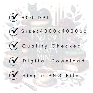 May include: Digital download image featuring a black cat, roses, books, and a teacup. The image includes text that reads "No One Touches What's Mine." Additional text indicates 300 DPI, a size of 4000x4000 px, and a single PNG file.