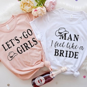 Man I Feel Like A Bride Shirt, Cowgirl Bridesmaid Gift, Western Wedding Party, Nashville Bachelorette Party Shirts, Lets Go Girls shirt Top