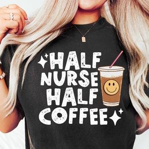 Half Nurse Half Coffee Shirt, Retro Coffee Nurse Tee for Coffee Lover, Funny Nurse Coffee Lover Tee, Nurse Appreciation Gifts, Nurse Shir