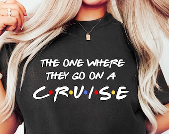 The One Where They Go On A Cruise Shirt, Cruise Ship Travel Shirt, Gift For Her, Cruise Shirt, Cruise Lovers T-shirt, Family Vacation Shirts