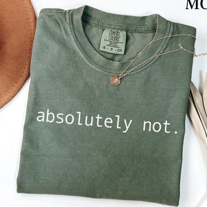 Comfort Colors® Absolutely Not, Shirt, Sarcastic , Statement Tee, Mom Dad Life Shirt, Comfort Color Shirt, Trending Shirts, Comfort colors