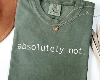Comfort Colors® Absolutely Not, Shirt, Sarcastic , Statement Tee, Mom Dad Life Shirt, Comfort Color Shirt, Trending Shirts, Comfort colors