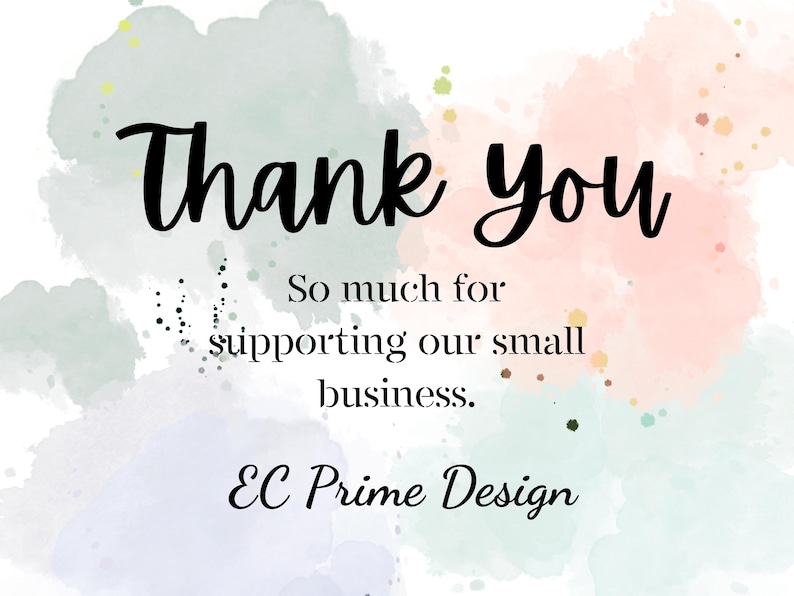 May include: A digital art print with a watercolor background in pastel colors. The words "Thank you" are written in a cursive font, followed by a message of appreciation for supporting a small business. The business name "EC Prime Design" is also included.