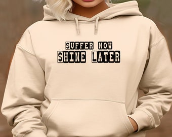 Suffer now shine later hoodie,Inspirational Hoodie, Positivity shirt, Motivational Tshirt,Gifts for mom, Gifts for men, Gifts for her