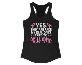 Breast Cancer Yes They're Fake My Real One's Tried to Kill Me  Women's Ideal Racerback Tank