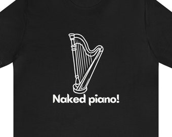 Naked Piano Harp Tshirt, Funny Harpist Orchestra Instrument T Shirt, Bold Print Slogan Music Decal Top, Gift for Musician Player Teacher Tee