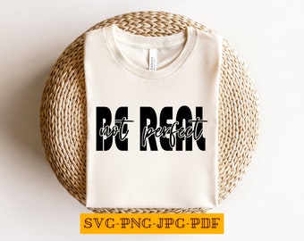 Be Real Not Perfect SVG, Kindness Svg, Positive quote Svg,Inspirational Png, Self Love Png