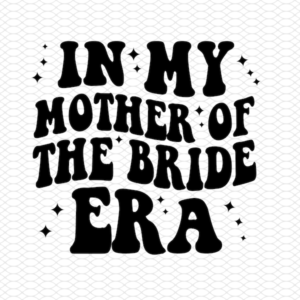 In My Mother of the Bride Era Svg, Mother of the Bride Png, Bride's Mom Svg, Mother of the Bride Shirt, Wed Gift Svg