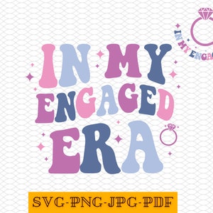 In My Engaged Era Svg, Png, Bride Png, Getting Married Png, In My Bride Era Svg, Bachelorette Party Svg, Engaged Era Png