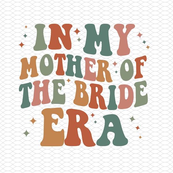 In My Mother of the Bride Era Svg, Mother of the Bride Png, Bride's Mom Svg, Mother of the Bride Shirt, Wed Gift Svg