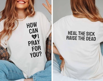 How Can I Pray for you Evangelism T-shirt, Prayer Shirt, Outreach Tshirt, Gospel Tee, Heal the Sick Shirt, Raise the Dead Shirt, Faith Tee
