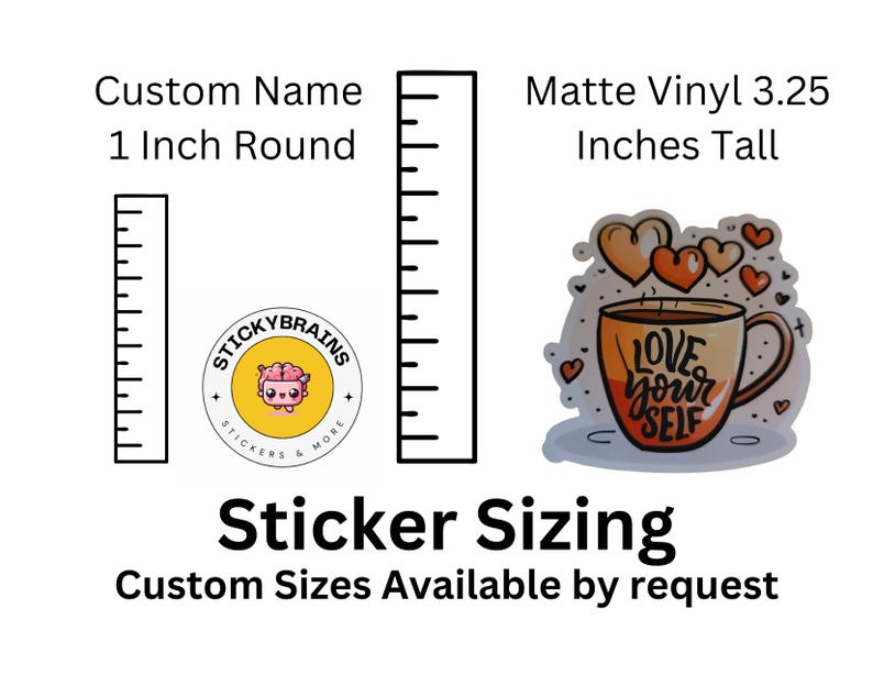 May include: Image showing sticker sizing options. Includes a 1-inch round sticker, a 3.25-inch tall sticker, and a sticker with a coffee cup design that says "Love Yourself". The text "Custom Name" and "Matte Vinyl" are also present.