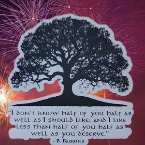 May include: A black tree silhouette with a quote from B. Baggins on a white banner. The quote reads, "I don't know half of you half as well as I should like; and I like less than half of you half as well as you deserve." The background features fireworks.