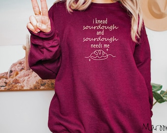 The I Knead Sourdough and Sourdough Needs Me Sweatshirt, Baked Goods Sweater, Foodie Gift, Pun Shirt, Sourdough Starter, Minimalistic