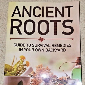 Ancient Roots By Clara Harrison A Guide to Survival Remedies in your Backyard