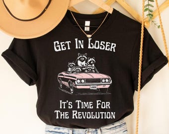 Time For The Revolution Shirt - Get In Loser, Anti Trump Tshirt, Equality Shirt, Women's Rights Shirt, Activist Tshirt, Political Protest