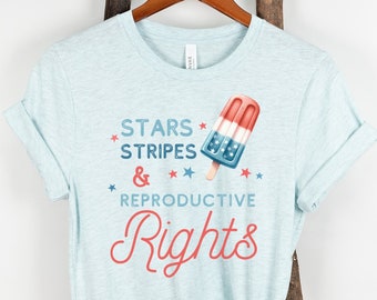Stars Stripes and Reproductive Rights Shirt for Fourth of July