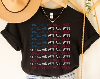 None of Us Are Free Until We Are All Free Shirt for Fourth of July, Red White and Blue Protest Shirt for Social Justice