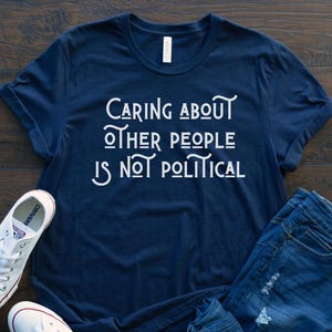 Caring About People Is Not Political, Social Justice Shirt, Care About Other People, Equality Tshirt, Anti Trump DEI, Protect Refugees FDT
