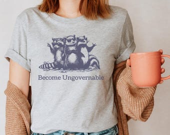 Become Ungovernable Shirt - Cool Raccoon Possum Skunk Tshirt for Leftist Best Friend Gift, Cool Antifascist Tee for Activist Protest