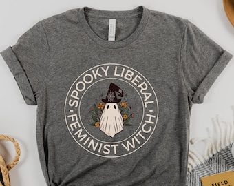 Spooky Liberal Feminist Witch Tshirt, Fall Ghost Shirt for Halloween Shirts Women, Best Feminist Gifts for Witchy Best Friend